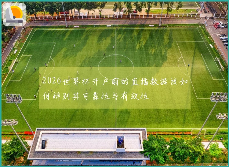 2026世界杯开户前的直播数据该如何辨别其可靠性与有效性